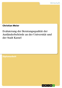 Evaluierung der Beratungsqualität der Ausländerbehörde an der Universität und der Stadt Kassel - Christian Meier - E-Book
