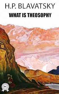 What is Theosophy - H. P. Blavatsky - E-Book