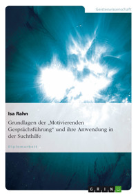 Grundlagen der "Motivierenden Gesprächsführung" und ihre Anwendung in der Suchthilfe - Isa Rahn - E-Book