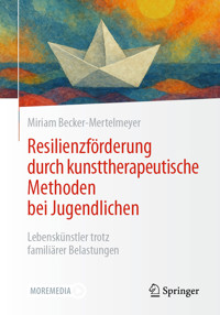 Resilienzförderung durch kunsttherapeutische Methoden bei Jugendlichen - Miriam Becker-Mertelmeyer - E-Book