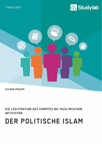 Der politische Islam. Die Legitimation des Kampfes bei muslimischen Aktivisten - Susann Prager - E-Book