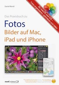 Praxisbuch zu Fotos – Bilder auf Mac, iPad und iPhone / für macOS und iOS - Daniel Mandl - E-Book
