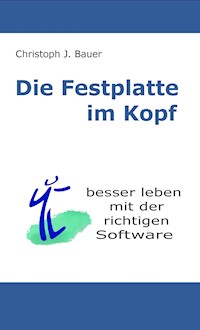 Die Festplatte im Kopf - Christoph J. Bauer - E-Book