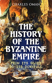 The History of the Byzantine Empire: From Its Glory to Its Downfall - Charles Oman - E-Book