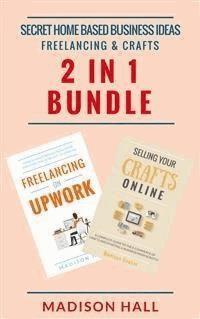 Secret Home Based Business Ideas: Freelancing & Crafts (2 in 1 Bundle) - Madison Hall - E-Book