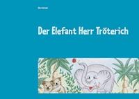 Der Elefant Herr Tröterich - Elke Schindel - E-Book