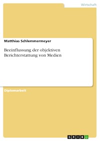 Beeinflussung der objektiven Berichterstattung von Medien - Matthias Schlemmermeyer - E-Book