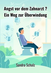 Angst vor dem Zahnarzt ? - Schulz Sandra - E-Book