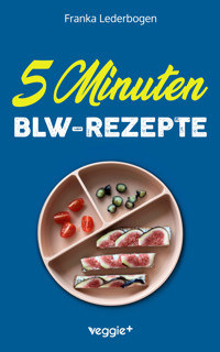 5-Minuten-BLW-Rezepte - Franka Lederbogen - E-Book