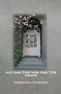 Als der Tod vor der Tür stand-ebook - Aparecida Teodoro - E-Book