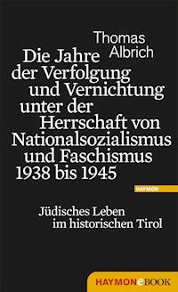 Die Jahre der Verfolgung und Vernichtung unter der Herrschaft von Nationalsozialismus und Faschismus 1938 bis 1945 - Thomas Albrich - E-Book