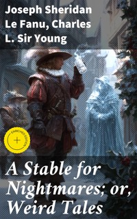 A Stable for Nightmares; or, Weird Tales - Joseph Sheridan Le Fanu - E-Book