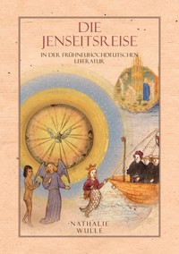 Die Jenseitsreise in der frühneuhochdeutschen Literatur - Nathalie Wulle - E-Book
