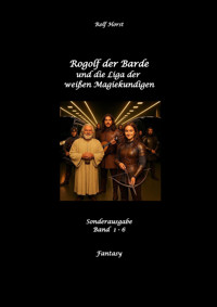 Rogolf der Barde und die Liga der weißen Magiekundigen: Live-Rollenspiel, Barde, Magie, Hexen, Silberdolch, Armbrust, Pfeil + Bogen, Rügen, Externsteine, Harz, Walpurgisnacht, Lost Places, Magier - Rolf Horst - E-Book