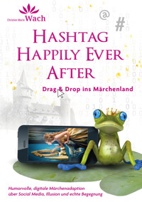 Hashtag Happily Ever After | Humorvolle, digitale Märchenadaption über Social Media, Illusion und echte Begegnung - Christien Marie Wach - E-Book