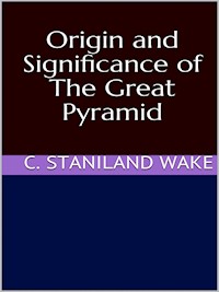 Origin and Significance of The Great Pyramid - C. Staniland Wake - E-Book
