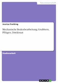 Mechanische Bodenbearbeitung, Grubbern, Pflügen, Direktsaat - Jessica Frerking - E-Book