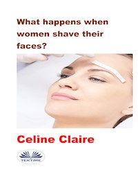 What Happens When Women Shave Their Faces? - Celine Claire - E-Book