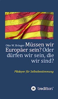 Müssen wir Europäer sein? Oder dürfen wir sein, die wir sind? - Otto W. Bringer - E-Book
