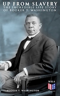 Up From Slavery: The Incredible Life Story of Booker T. Washington - Booker T. Washington - E-Book