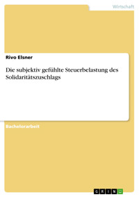 Die subjektiv gefühlte Steuerbelastung des Solidaritätszuschlags - Rivo Elsner - E-Book