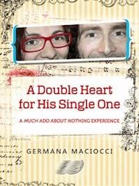 A Double Heart for His Single One. A “Much Ado About Nothing” Experience - Germana Maciocci - E-Book