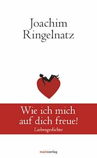 Wie ich mich auf dich freue! - Joachim Ringelnatz - E-Book