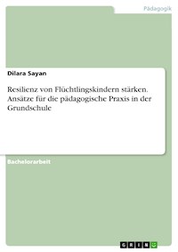 Resilienz von Flüchtlingskindern stärken. Ansätze für die pädagogische Praxis in der Grundschule - Dilara Sayan - E-Book