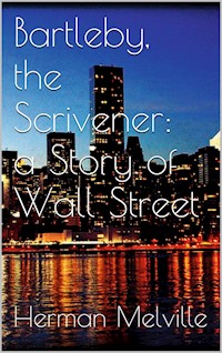 Bartleby, the Scrivener: A Story of Wall-Street - Herman Melville. - E-Book