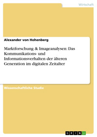 Marktforschung & Imageanalysen: Das Kommunikations- und Informationsverhalten der älteren Generation im digitalen Zeitalter - Alexander von Hohenberg - E-Book