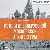 Истоки древнерусской Московской архитектуры - Елена Крижевская - Hörbuch