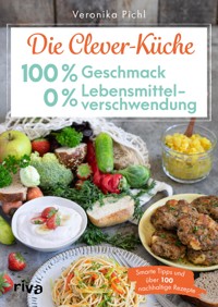 Die Clever-Küche: 100 % Geschmack – 0 % Lebensmittelverschwendung - Veronika Pichl - E-Book
