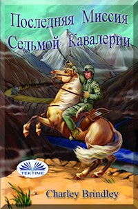 Последняя Миссия Седьмой Кавалерии - Charley Brindley - E-Book
