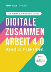 Digitale Zusammenarbeit 4.0 – die Gebrauchsanleitung! Band 2: Praktiken. – Wie Teams vernetztes, kollaboratives und asynchrones Arbeiten geregelt kriegen - Jöran Muuß-Merholz - E-Book