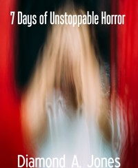 7 Days of Unstoppable Horror - Diamond A. Jones - E-Book