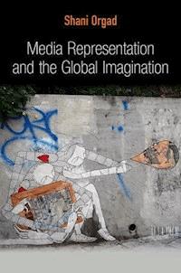 Media Representation and the Global Imagination - Shani Orgad - E-Book