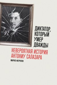 Диктатор, который умер дважды: Невероятная история Антониу Салазара - Марко Феррари - E-Book