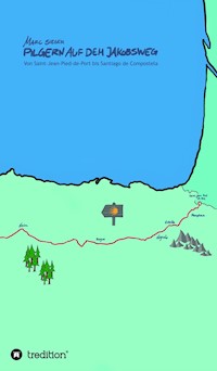 Pilgern auf dem Jakobsweg - Von Saint-Jean-Pied-de-Port bis Santiago de Compostela - Marc Sieger - E-Book