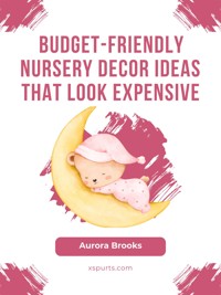 Budget-Friendly Nursery Decor Ideas That Look Expensive - Aurora Brooks - E-Book