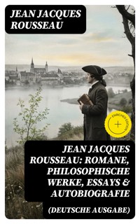 Jean Jacques Rousseau: Romane, Philosophische Werke, Essays & Autobiografie (Deutsche Ausgabe) - Jean Jacques Rousseau - E-Book