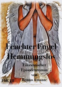 Feuchter Engel - Hemmungslos - Benno Amante - E-Book