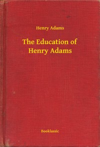 The Education of Henry Adams - Henry Adams - E-Book