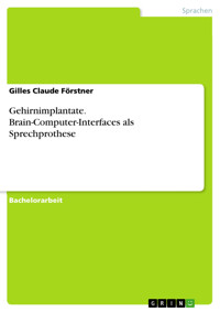 Gehirnimplantate. Brain-Computer-Interfaces als Sprechprothese - Gilles Claude Förstner - E-Book
