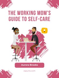 The Working Mom's Guide to Self-Care - Aurora Brooks - E-Book