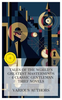 Tales of the World's Greatest Masterminds – 4 Classic Gentleman Thief Novels - E. W. Hornung - E-Book