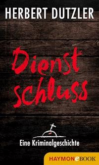 Dienstschluss. Eine Kriminalgeschichte - Herbert Dutzler - E-Book