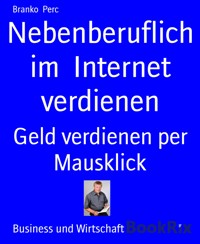 Nebenberuflich  im  Internet  verdienen - Branko Perc - E-Book