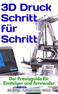 3D-Druck Schritt für Schritt - M.Eng. Johannes Wild - E-Book