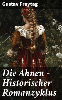 Die Ahnen - Historischer Romanzyklus - Gustav Freytag - E-Book