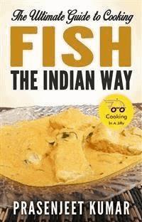 The Ultimate Guide to Cooking Fish the Indian Way - Prasenjeet Kumar - E-Book